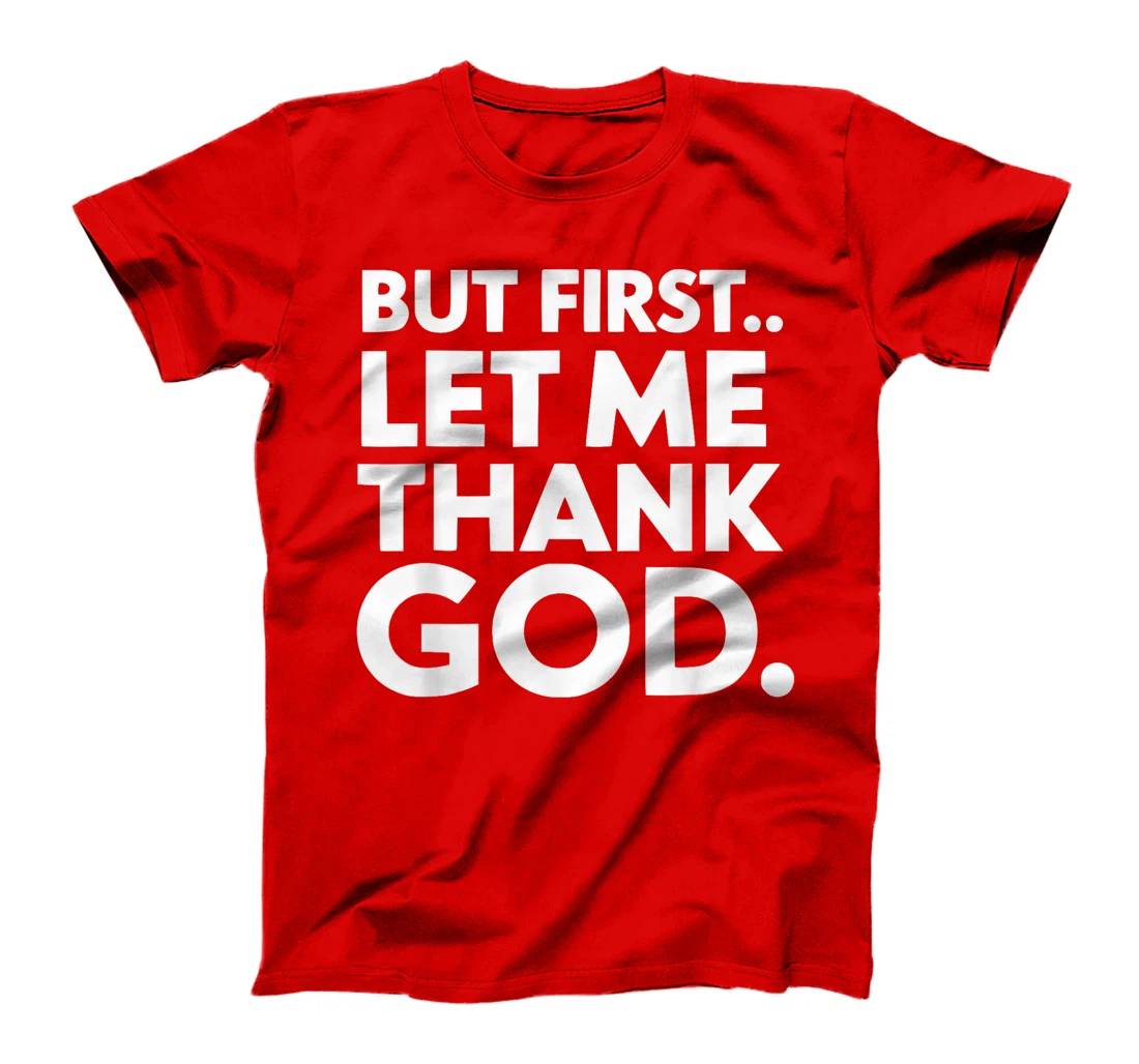 But First Let Me Thank God T-Shirt