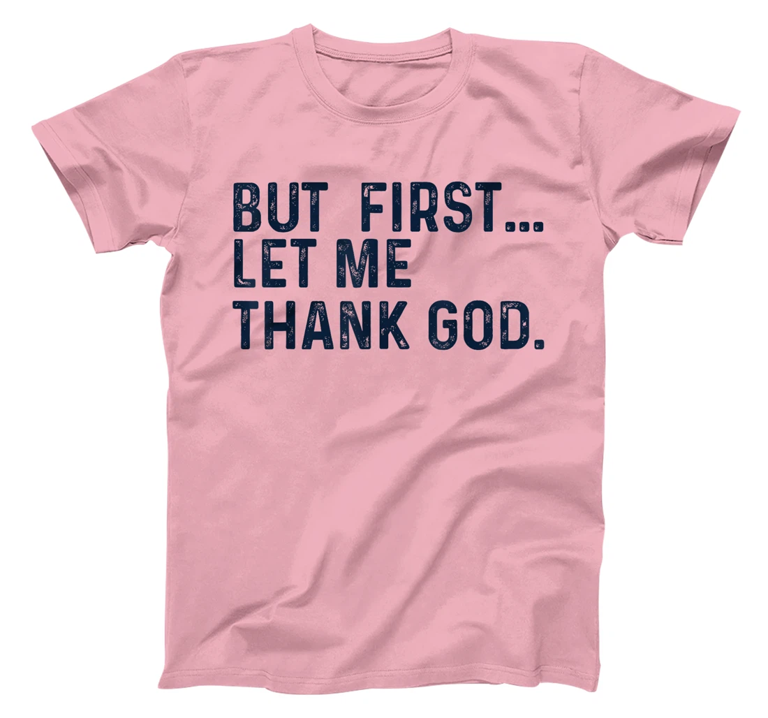 But First Let Me Thank God T-Shirt