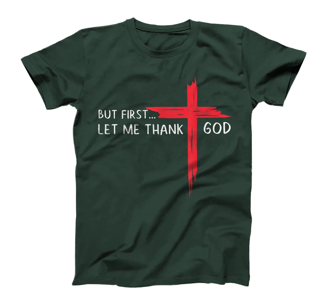 But First Let Me Thank God - Christian Cross Faith Believer T-Shirt
