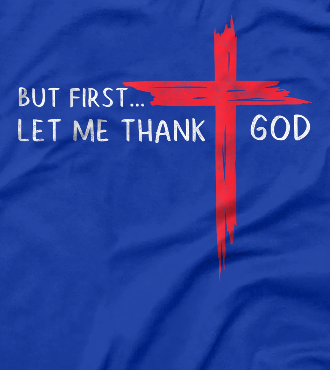 But First Let Me Thank God - Christian Cross Faith Believer T-Shirt