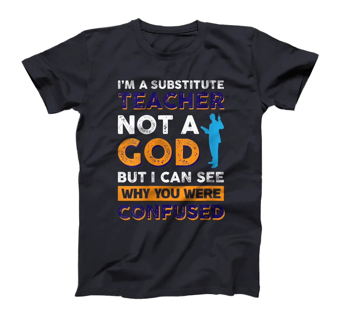 Womens I'm A Substitute Teacher Not A God But i see Why You T-Shirt