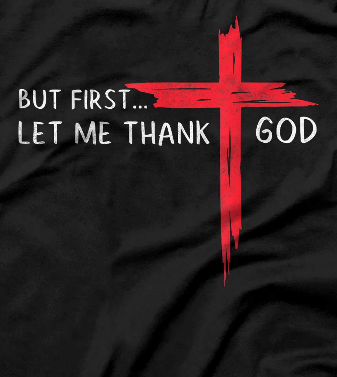 But First Let Me Thank God - Christian Cross Faith Believer T-Shirt