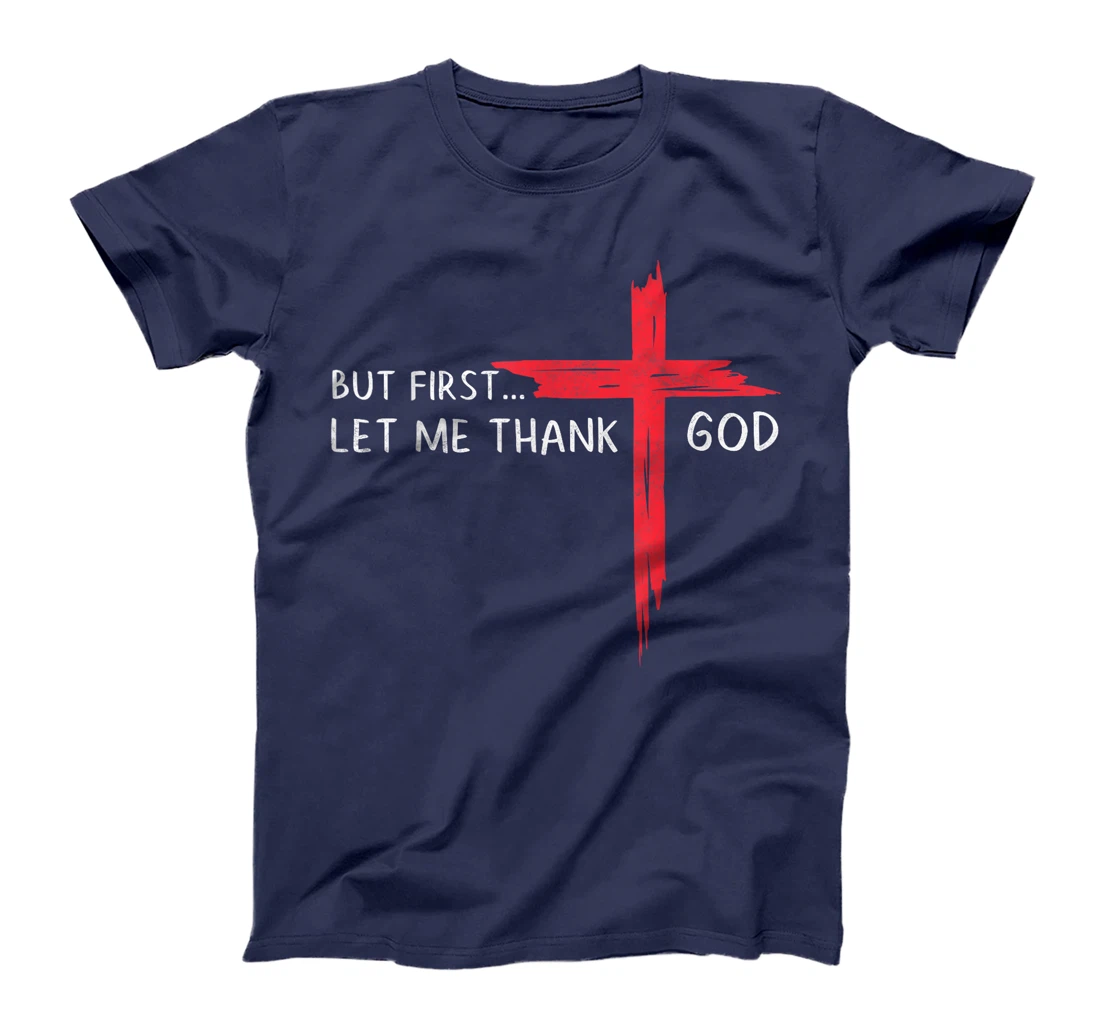 But First Let Me Thank God - Christian Cross Faith Believer T-Shirt