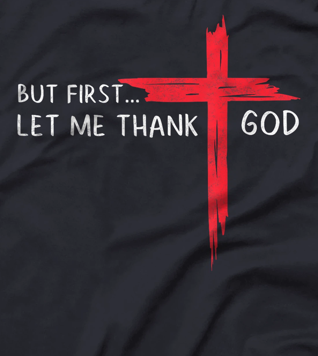 But First Let Me Thank God - Christian Cross Faith Believer T-Shirt