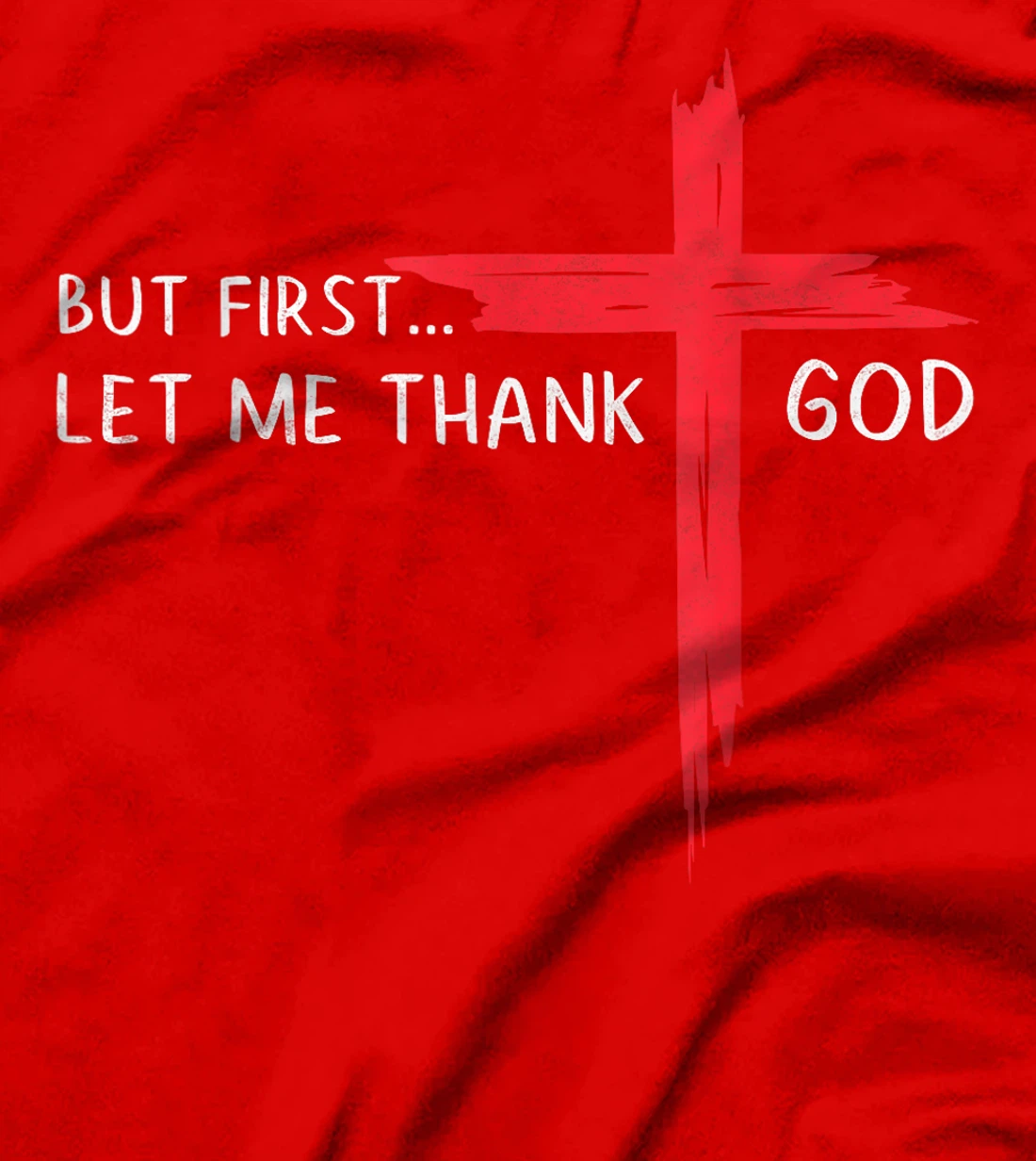 But First Let Me Thank God - Christian Cross Faith Believer T-Shirt