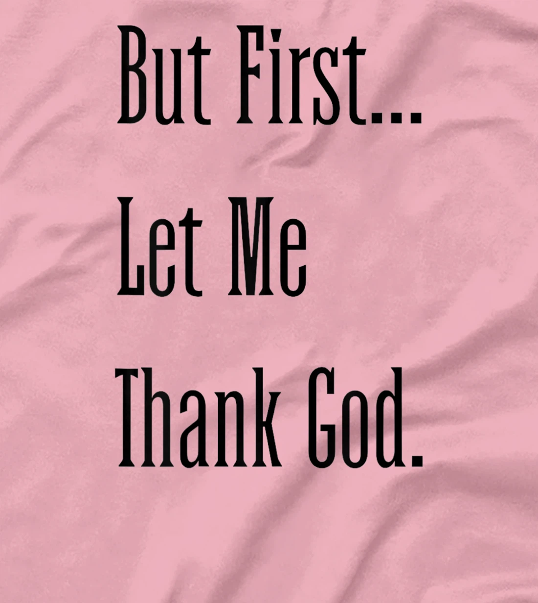 Womens But First Let Me Thank God tee T-Shirt