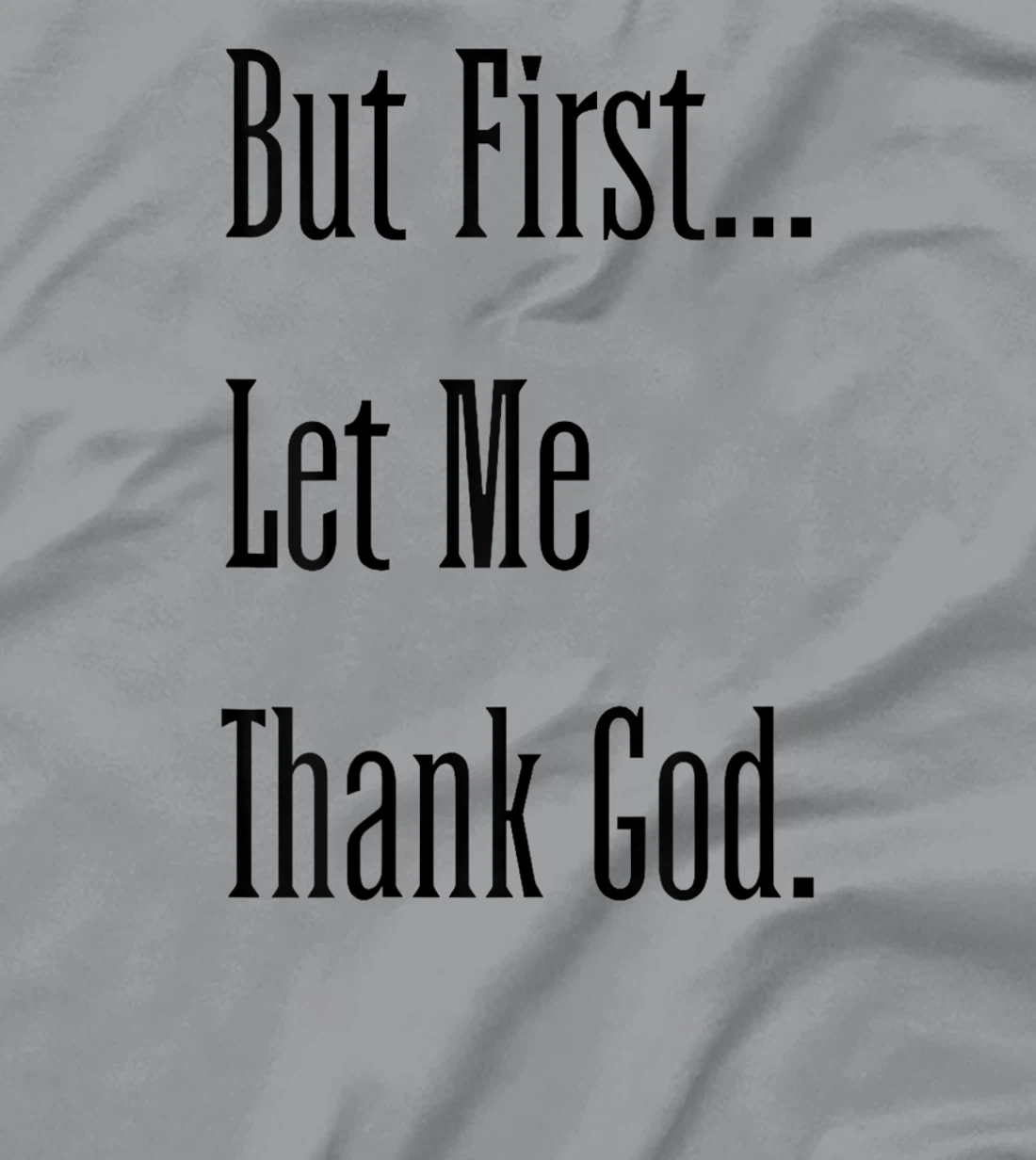 Womens But First Let Me Thank God tee T-Shirt