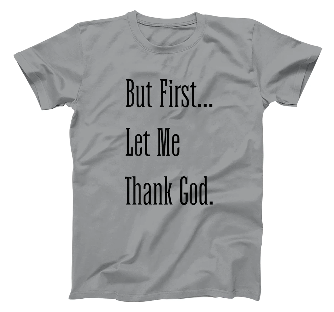 Womens But First Let Me Thank God tee T-Shirt