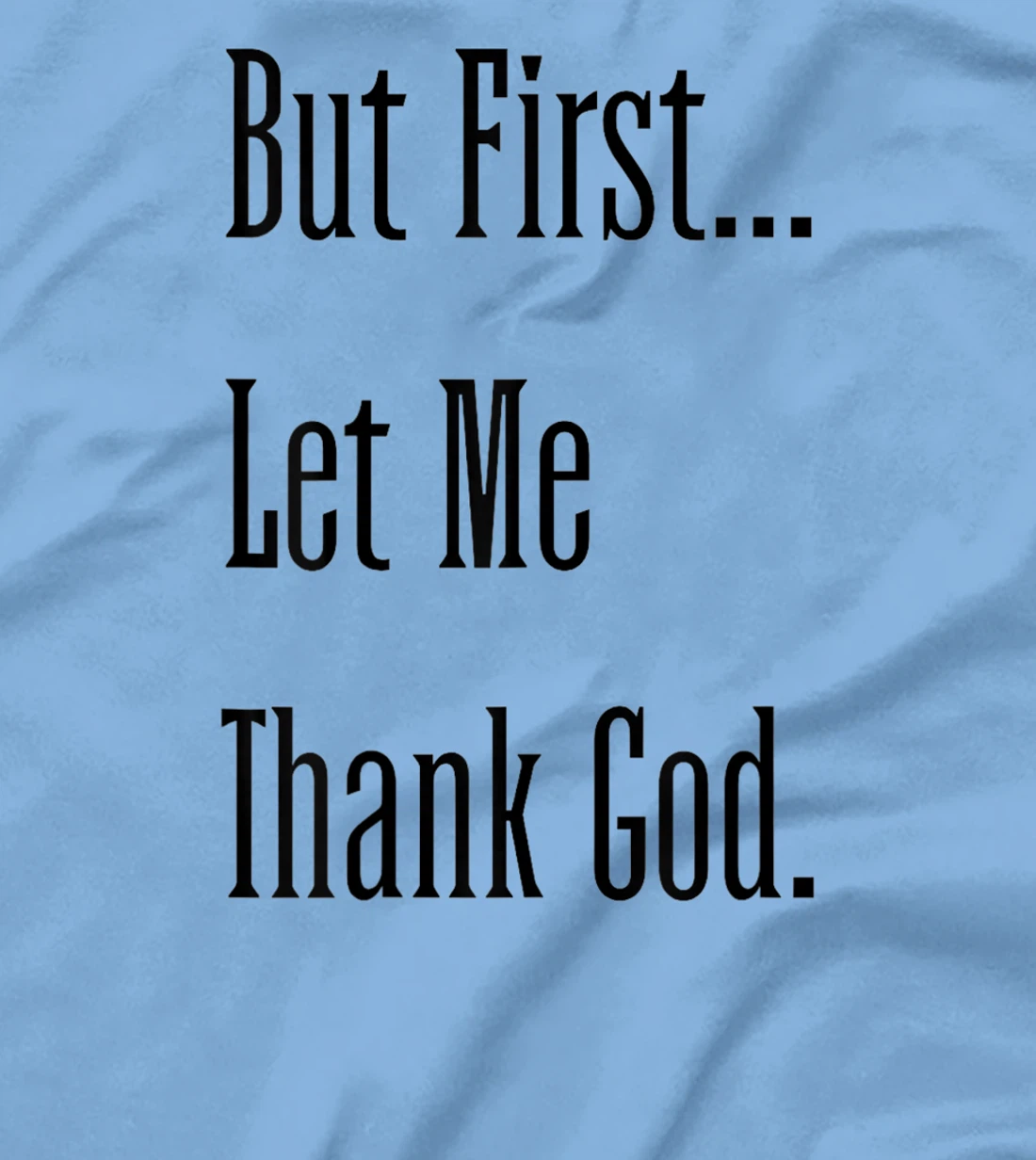Womens But First Let Me Thank God tee T-Shirt
