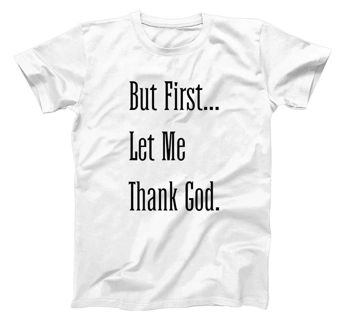 Womens But First Let Me Thank God tee T-Shirt