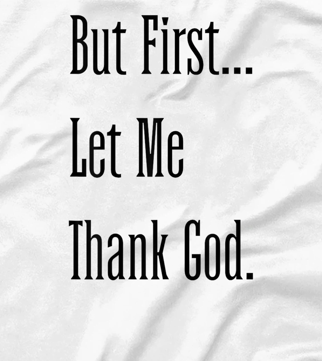 Womens But First Let Me Thank God tee T-Shirt