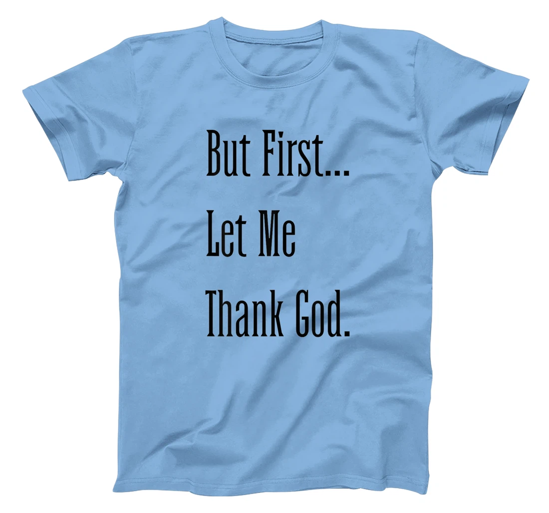Womens But First Let Me Thank God tee T-Shirt