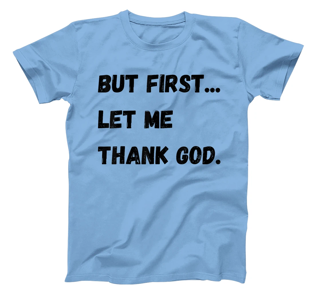 But First Let Me Thank God T-Shirt