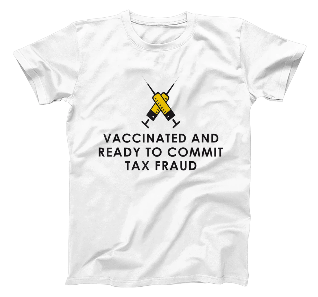 Vaccinated And Ready To Commit Tax Fraud T-Shirt