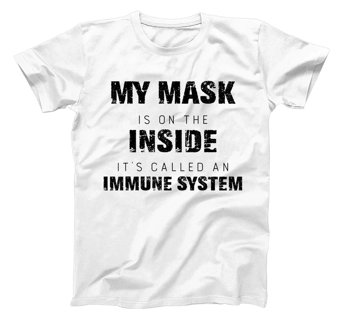 My Mask Is On The Inside It's Called An Immune System Funny T-Shirt