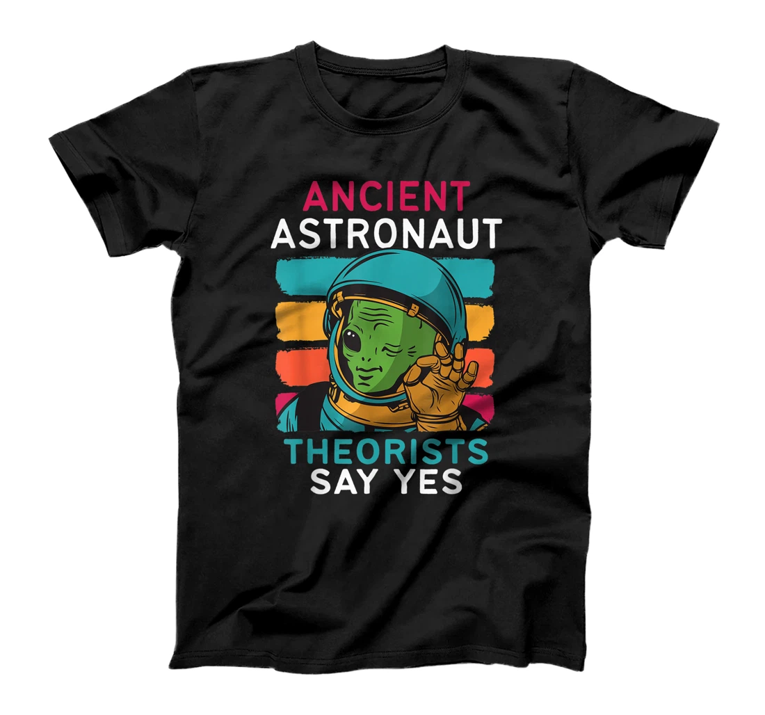 Ancient Astronaut Theorists Say Yes Alien UFO Space T-Shirt