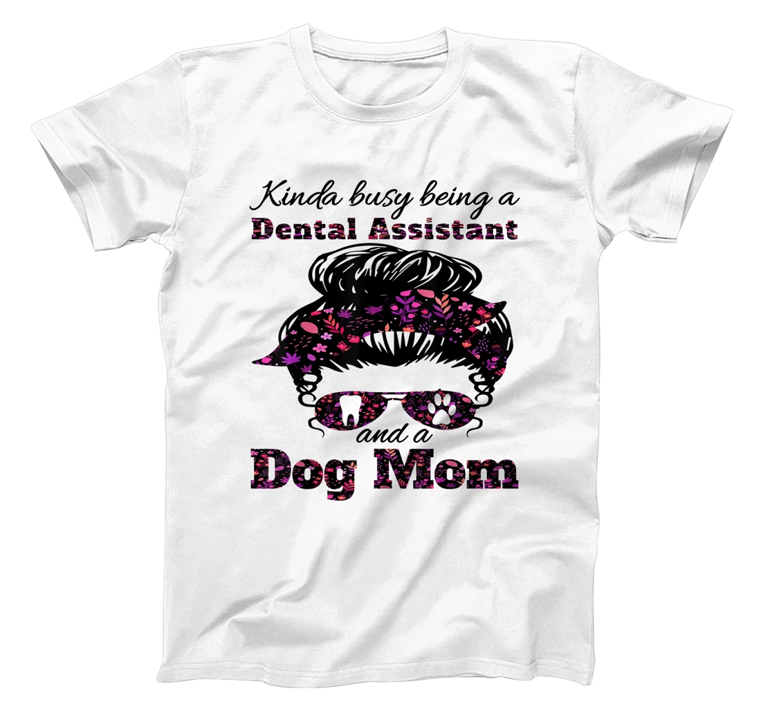 Kinda Busy Being A Dental Assistant And A Dog Mom Dog Lovers T-Shirt