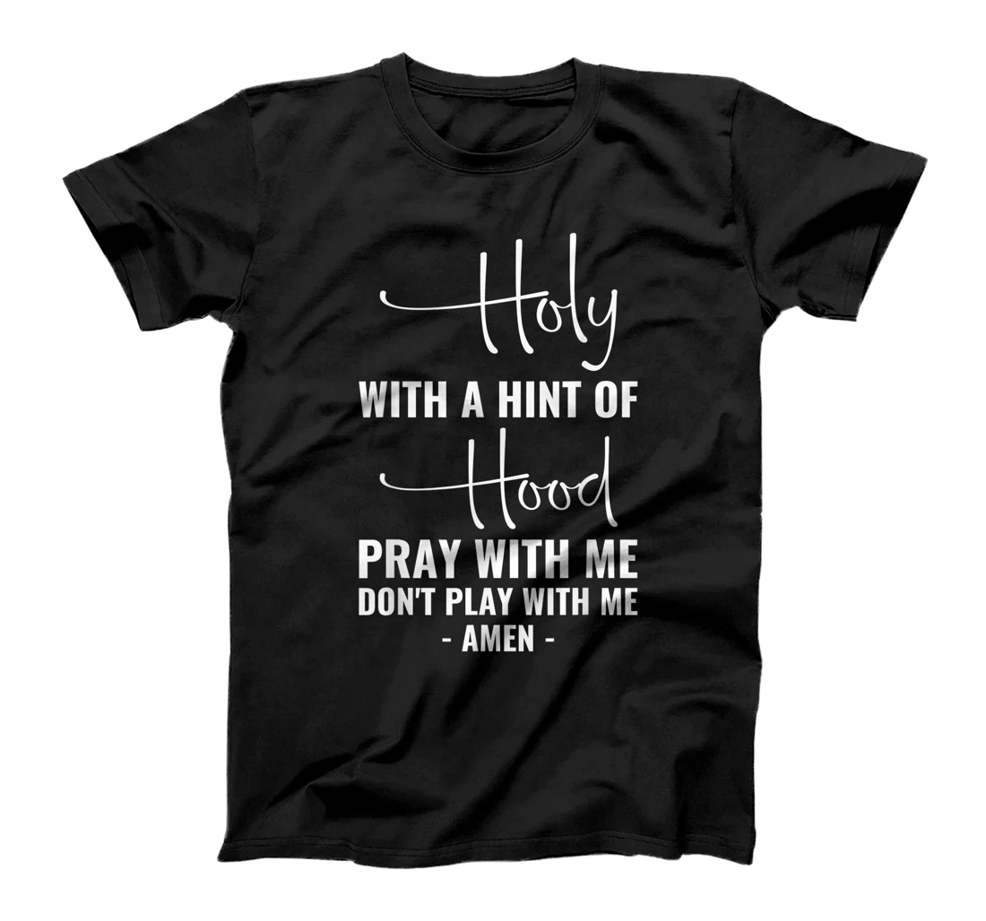 Holy With A Hint Of Hood Pray With Me Don't Play With Me T-Shirt