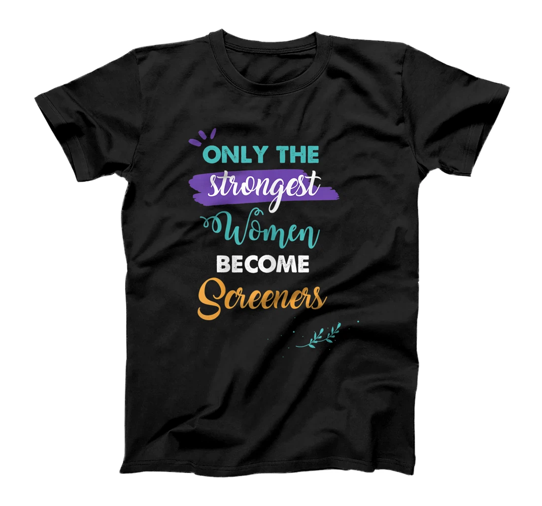 Screeners Gift Only the Strongest Women Become Screeners T-Shirt