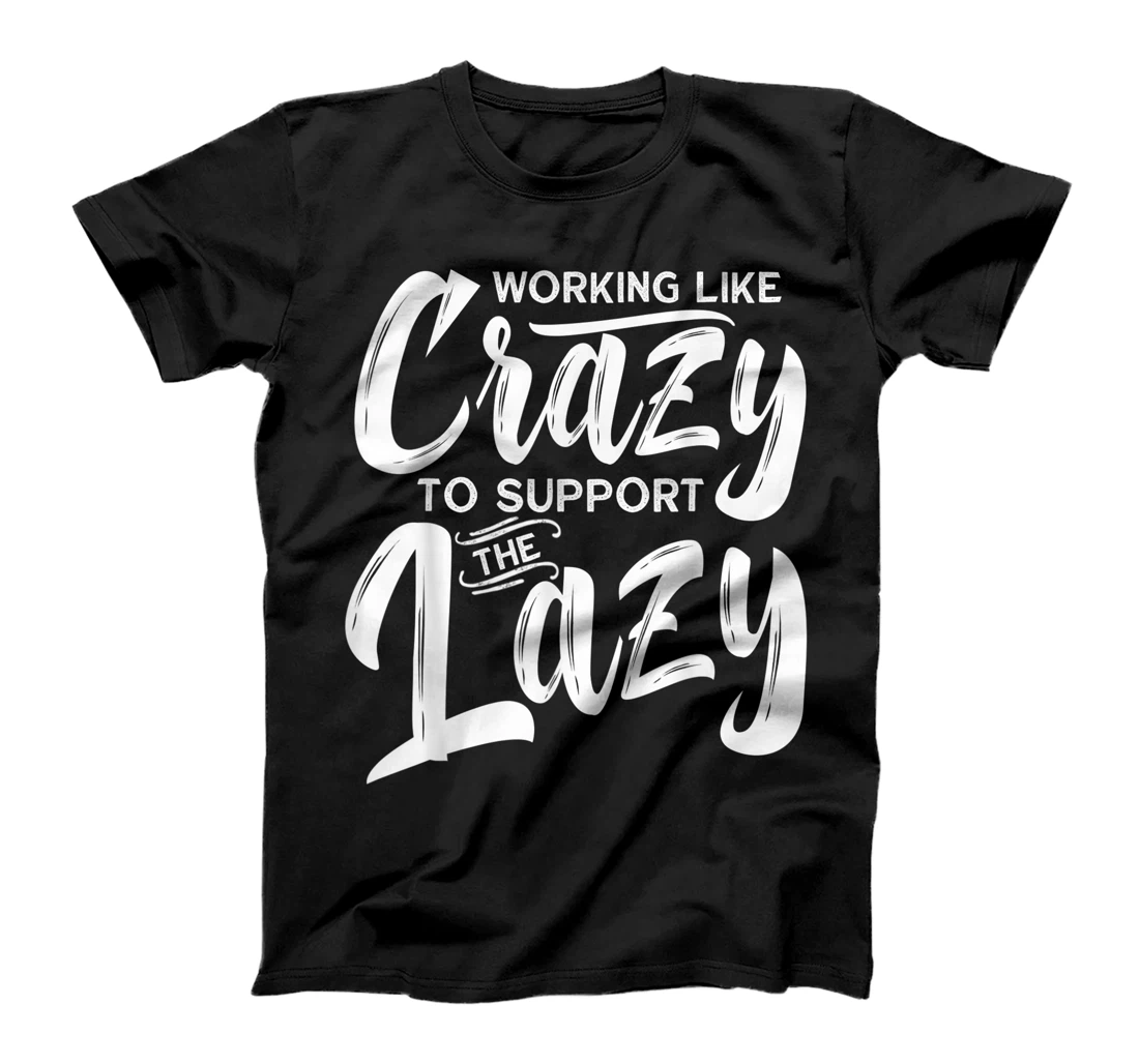 Working Like Crazy To Support The Lazy Funny Family Day T-Shirt