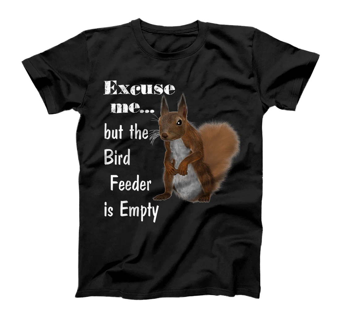 Squirrel Excuse Me But The Bird Feeder Is Empty Funny Gift T-Shirt