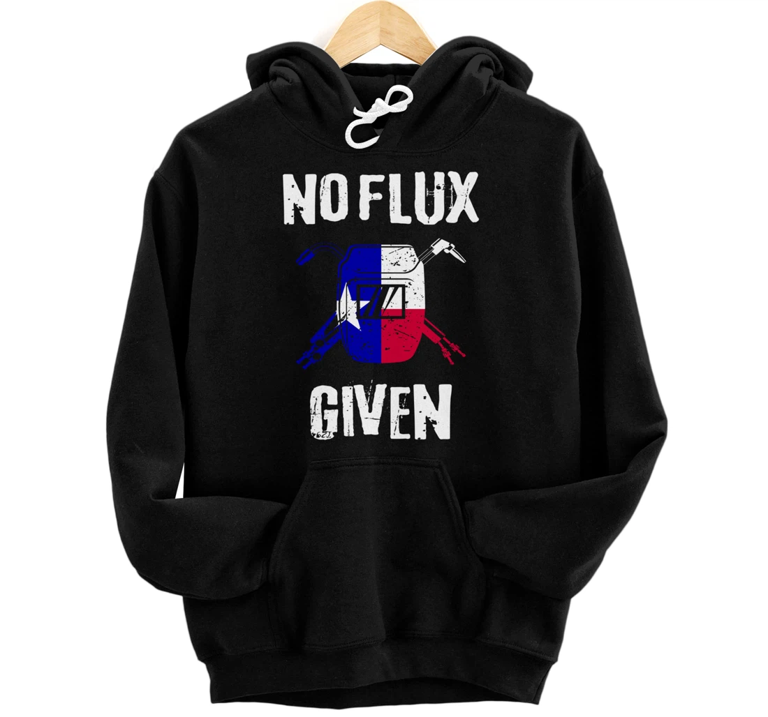 Texas Welder Hoodie No Flux Given Funny Pullover Hoodie