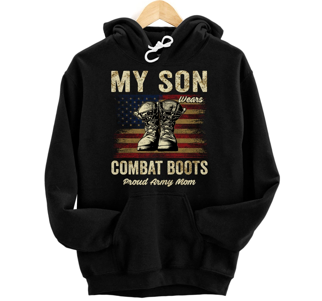 My Son Wears Combat Boots Proud Army Mom Veteran Son Pullover Hoodie