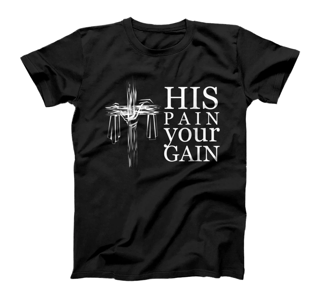 His Pain Your Gain Jesus Religion Christian T-Shirt