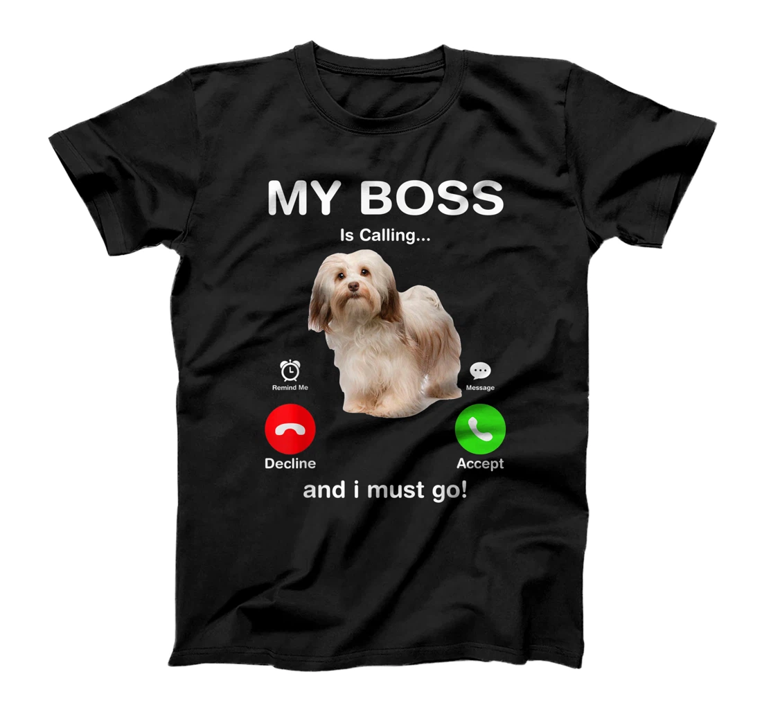 HAVANESE My Boss Is Calling And I Must Go T-Shirt