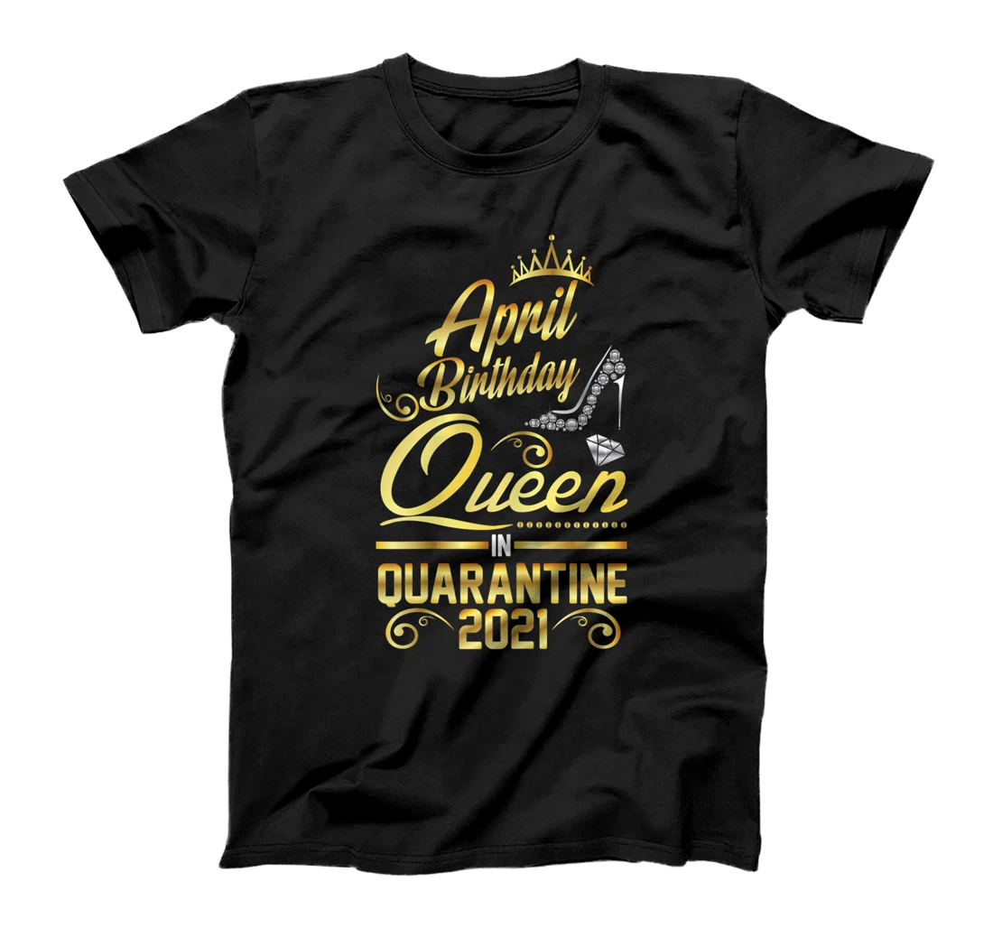 Womens April Birthday Queen In Quarantine 2021 Birthday Girl T-Shirt