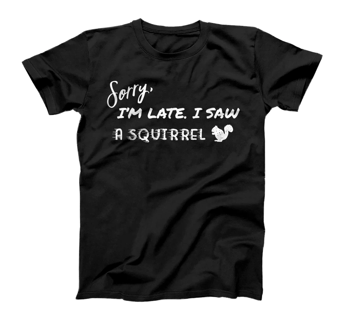 Sorry I'm Late I Saw A Squirrel Funny T-Shirt