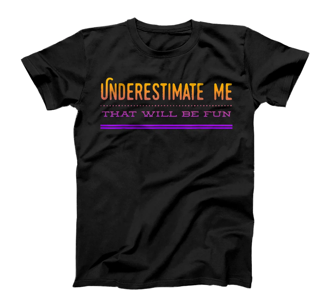 Underestimate Me That Will Be Fun Design T-Shirt