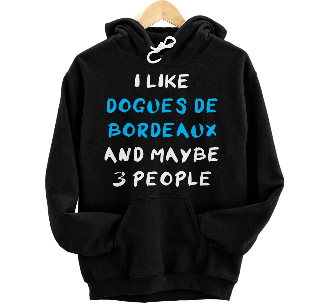 I Like Dogues de Bordeaux And Maybe 3 People Pullover Hoodie