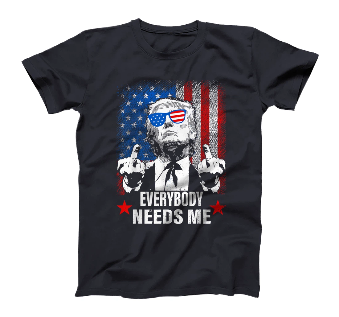 trump Everybody Needs Me T-Shirt