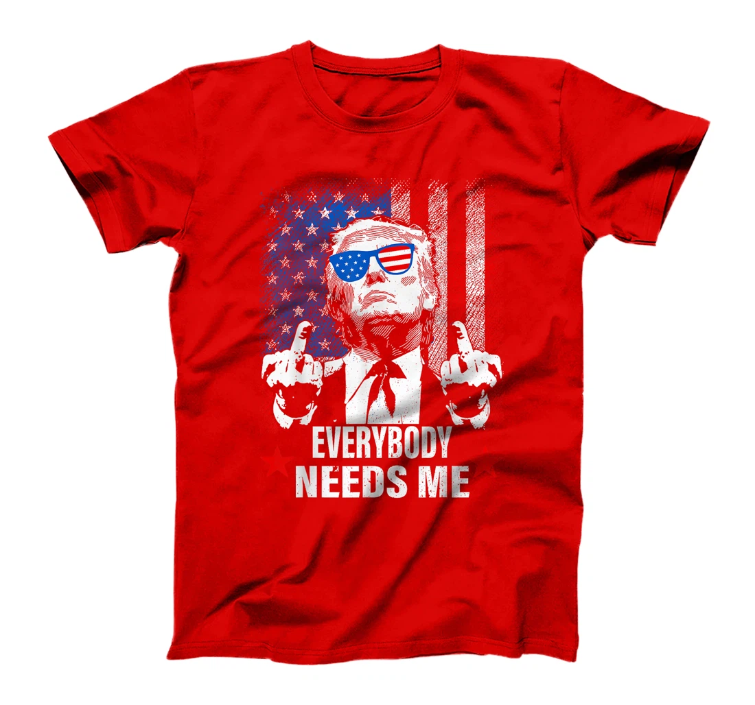 trump Everybody Needs Me T-Shirt