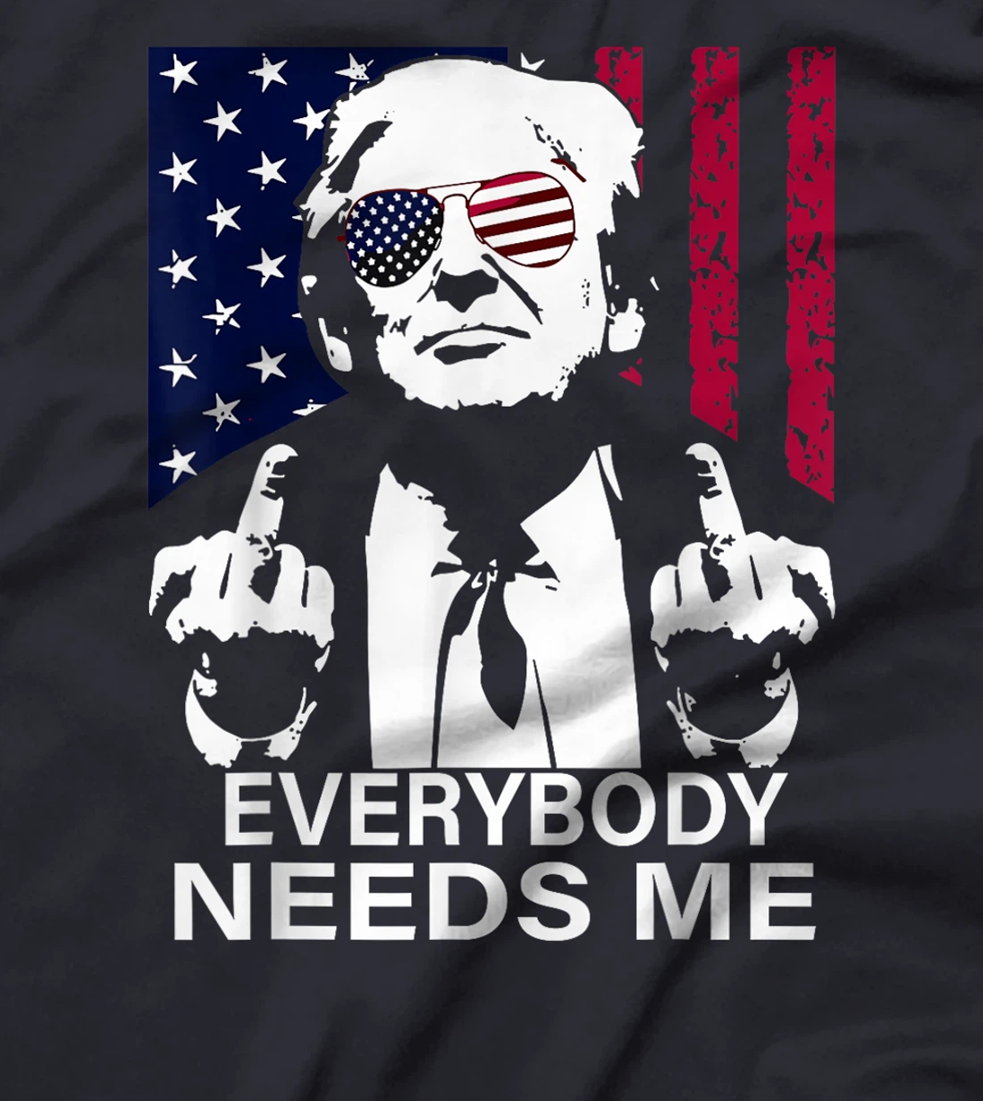 trump Everybody Needs Me T-Shirt