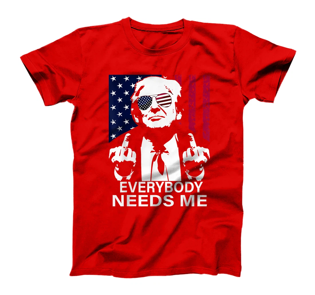trump Everybody Needs Me T-Shirt