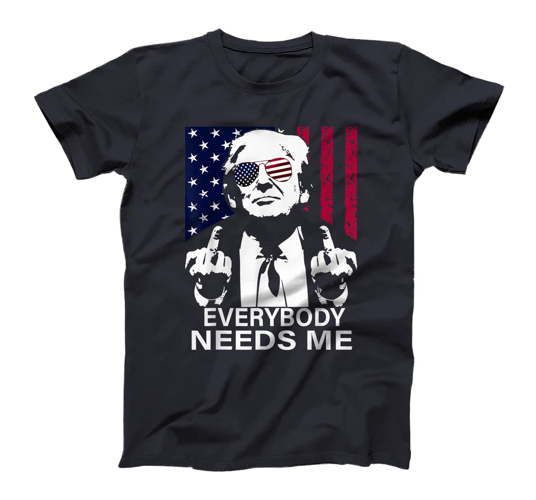 trump Everybody Needs Me T-Shirt
