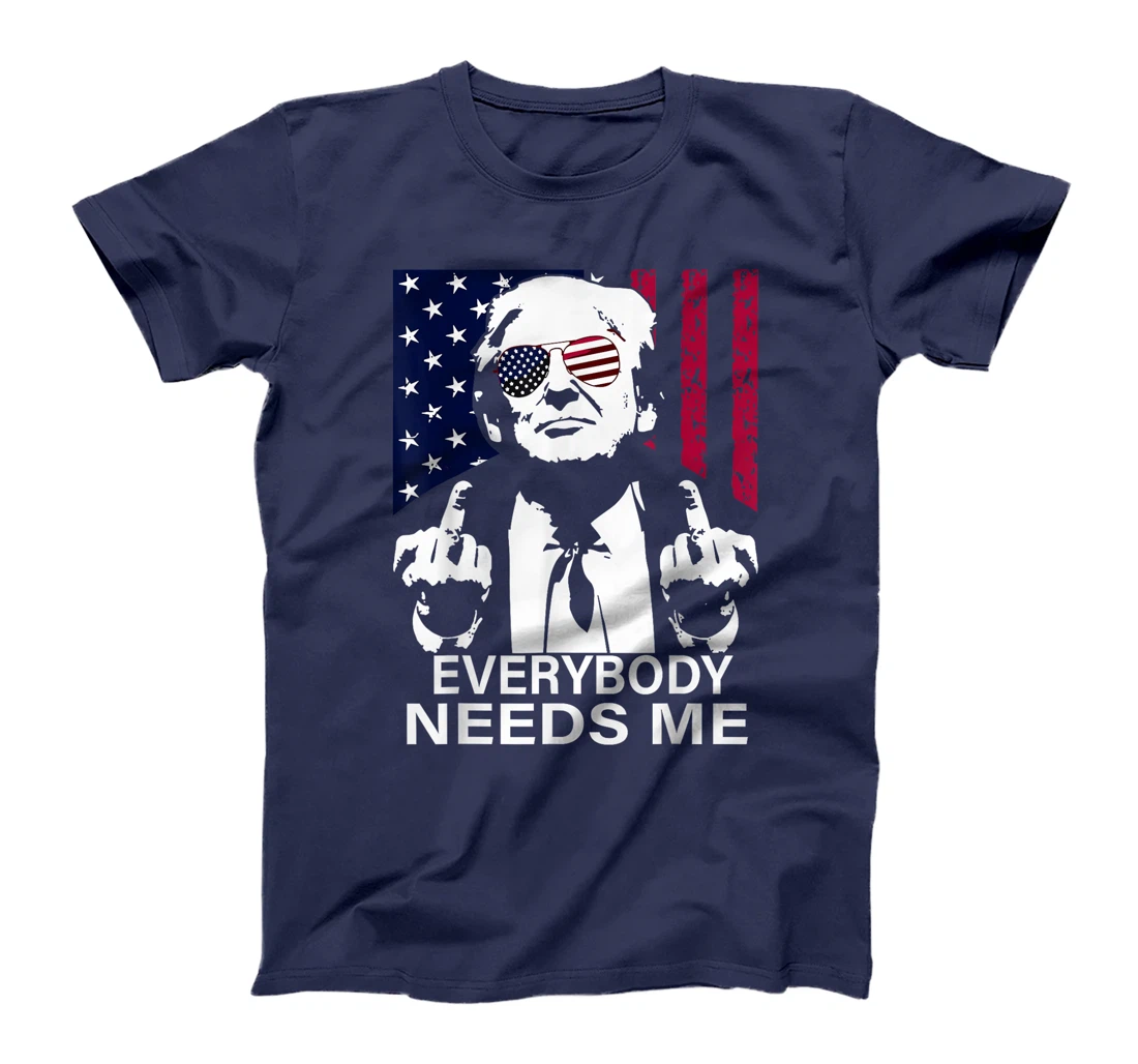 trump Everybody Needs Me T-Shirt