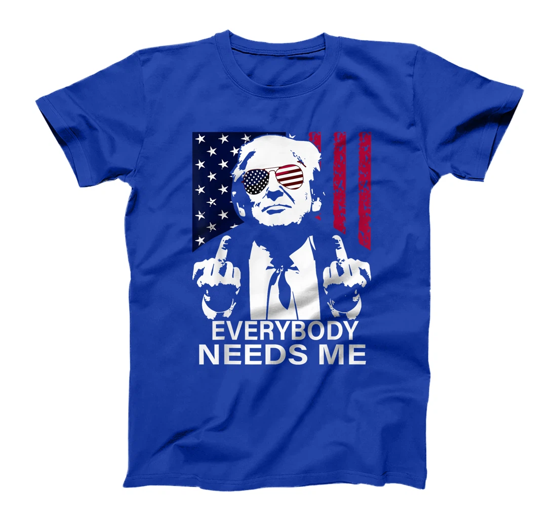 trump Everybody Needs Me T-Shirt