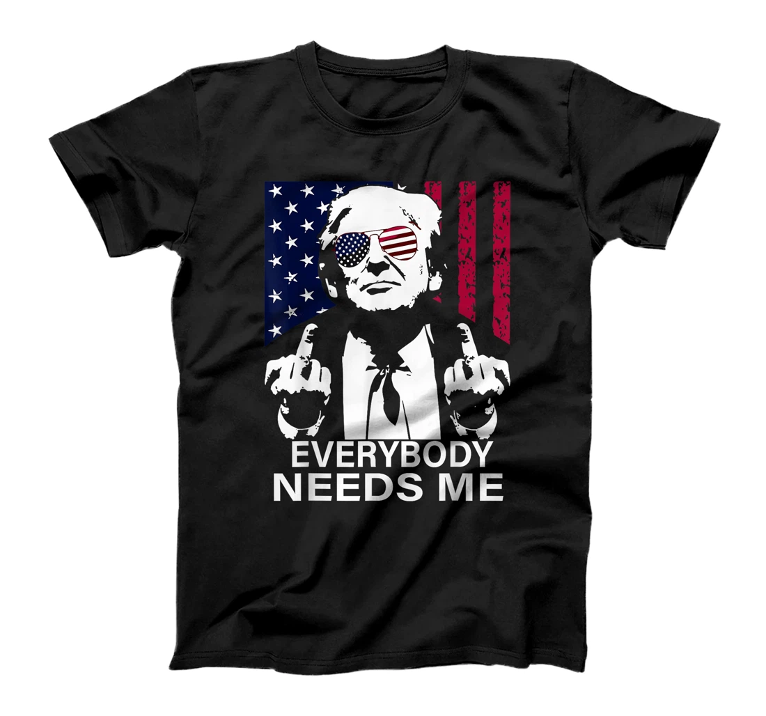 trump Everybody Needs Me T-Shirt