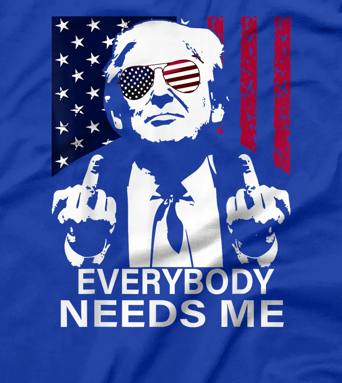 trump Everybody Needs Me T-Shirt