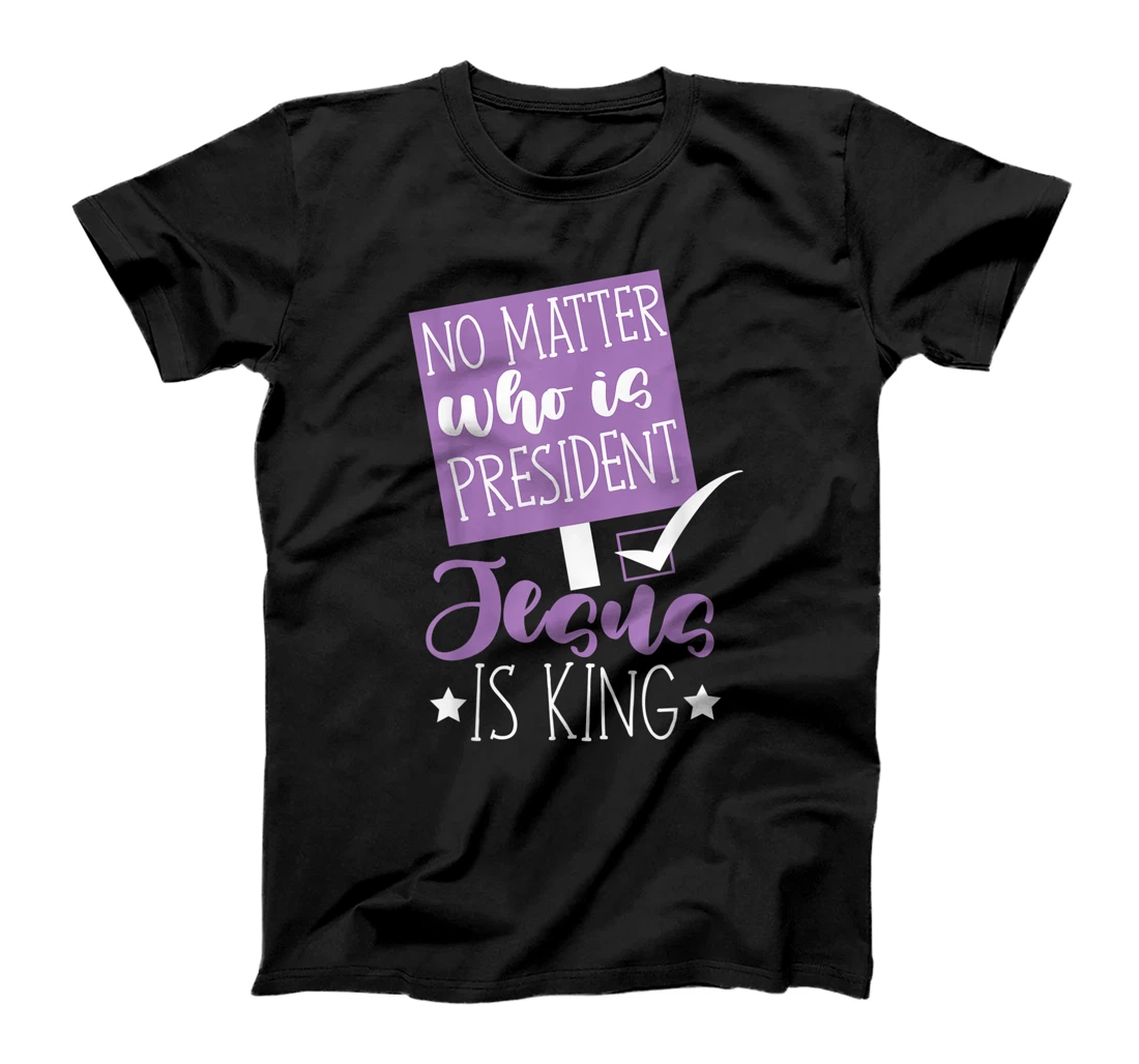 No matter who is president jesus is king women T-Shirt