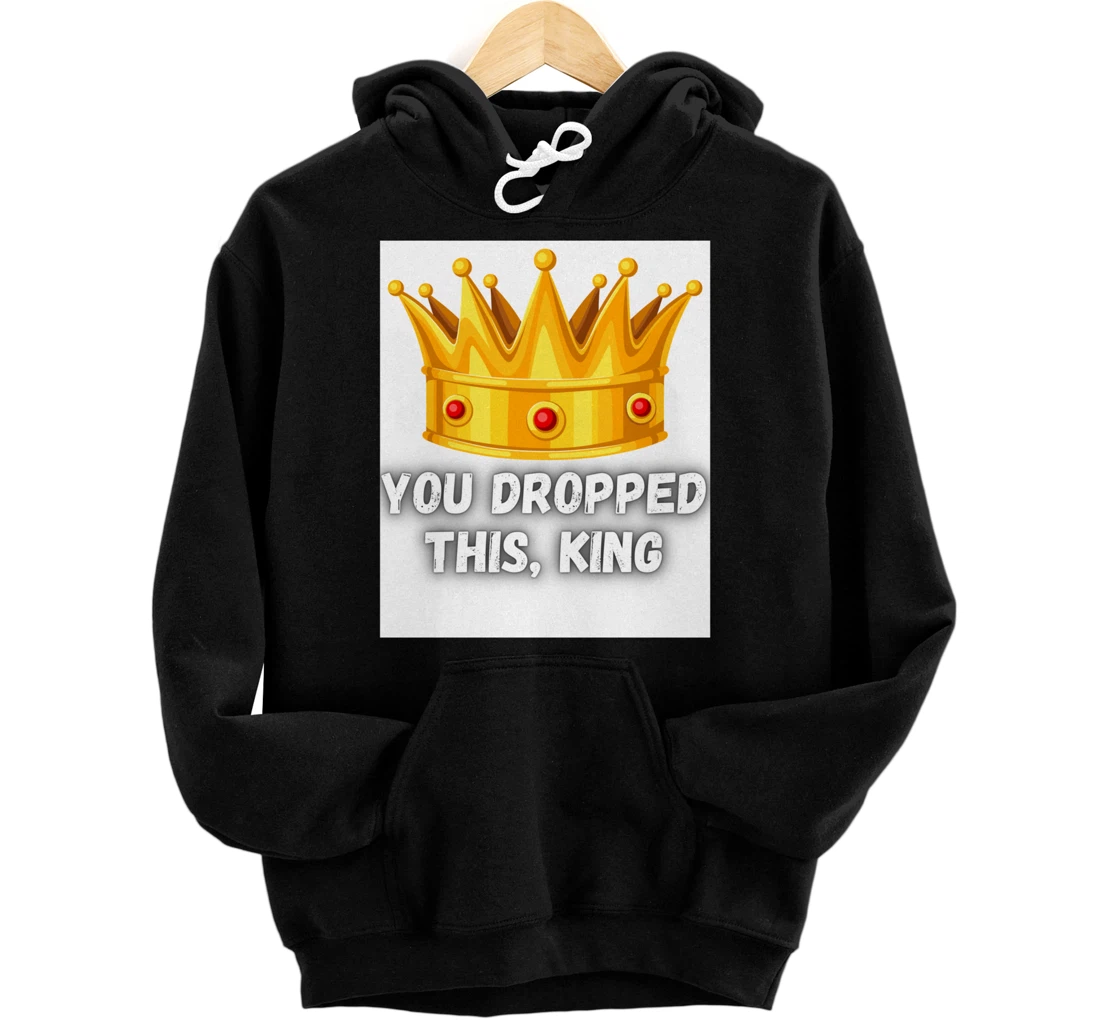 You Dropped This, King Crown Meme Funny Positivity Gag Gift Pullover Hoodie