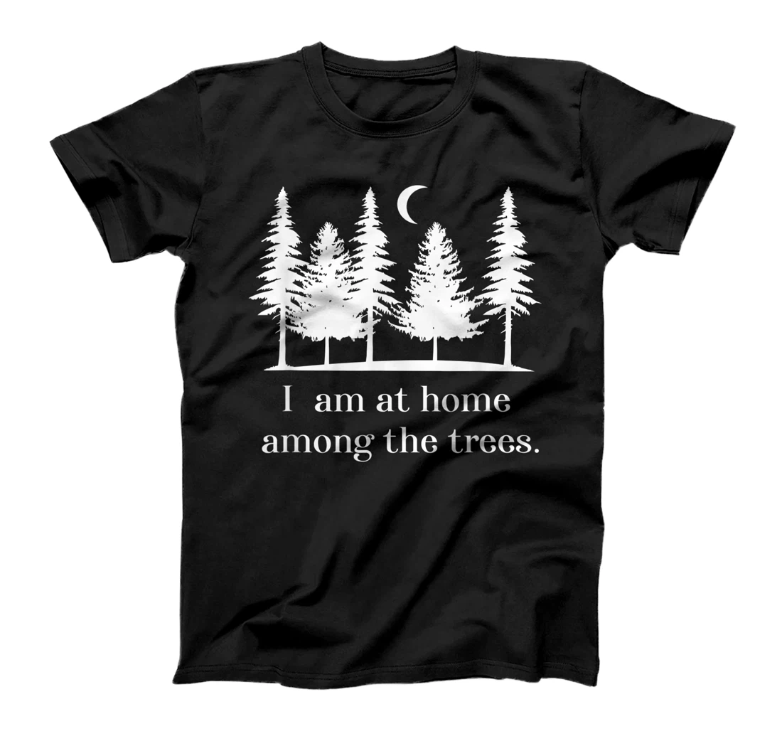 I am at home among the trees shirt T-Shirt