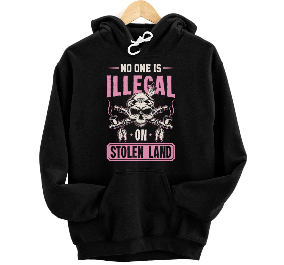 No One Is Illegal On Stolen Land Native American Indigenous Pullover Hoodie