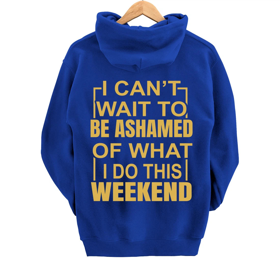 Funny I Can't Wait To Be Ashamed Of What I Do This Weekend Pullover Hoodie