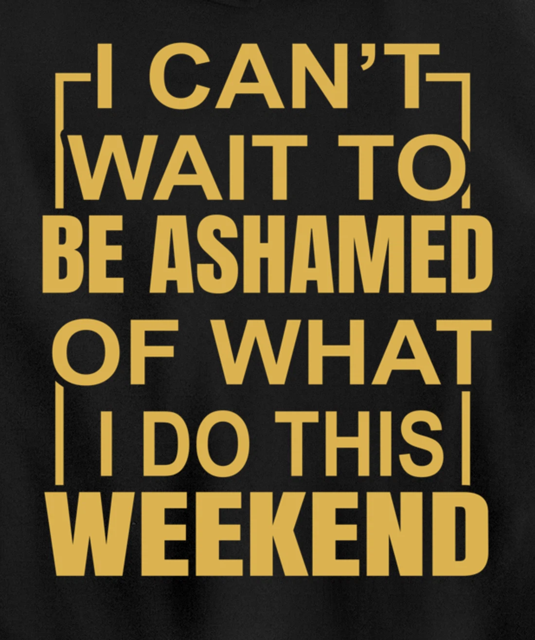 Funny I Can't Wait To Be Ashamed Of What I Do This Weekend Pullover Hoodie