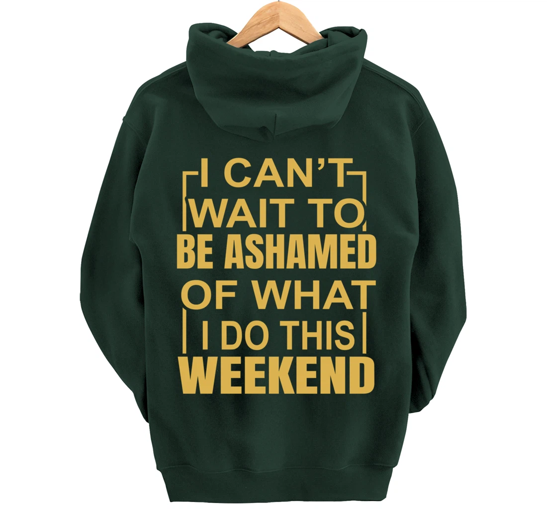Funny I Can't Wait To Be Ashamed Of What I Do This Weekend Pullover Hoodie