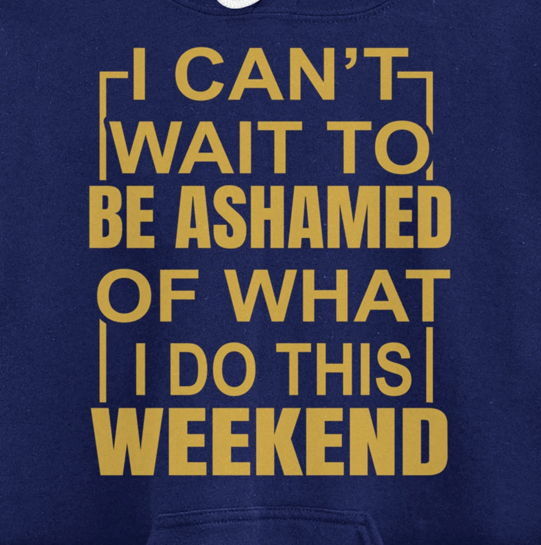 Funny I Can't Wait To Be Ashamed Of What I Do This Weekend Pullover Hoodie